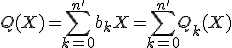 Q(X)=\Bigsum_{k=0}^{n'} b_kX=\Bigsum_{k=0}^{n'} Q_k(X)